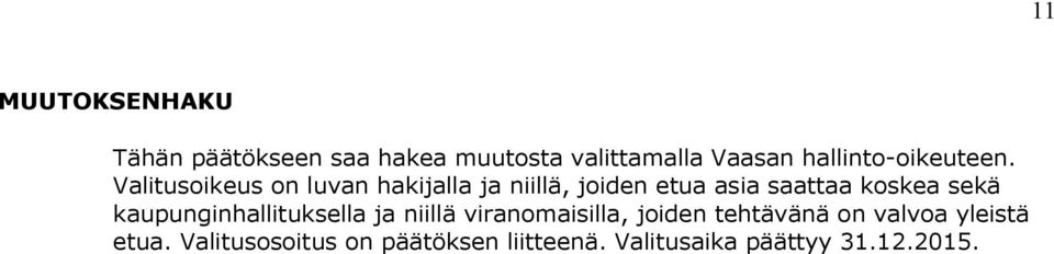 Valitusoikeus on luvan hakijalla ja niillä, joiden etua asia saattaa koskea sekä