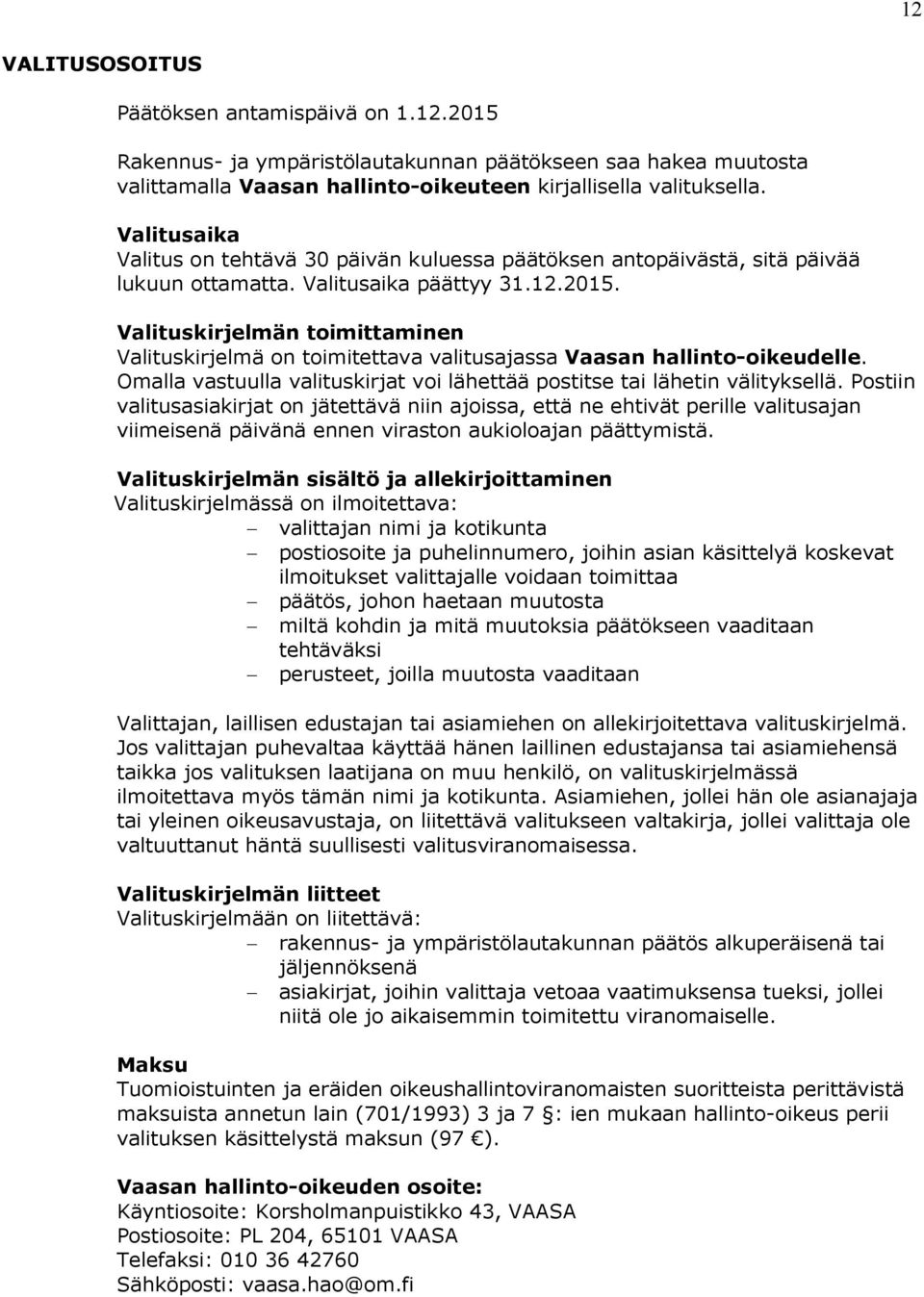 Valituskirjelmän toimittaminen Valituskirjelmä on toimitettava valitusajassa Vaasan hallinto-oikeudelle. Omalla vastuulla valituskirjat voi lähettää postitse tai lähetin välityksellä.