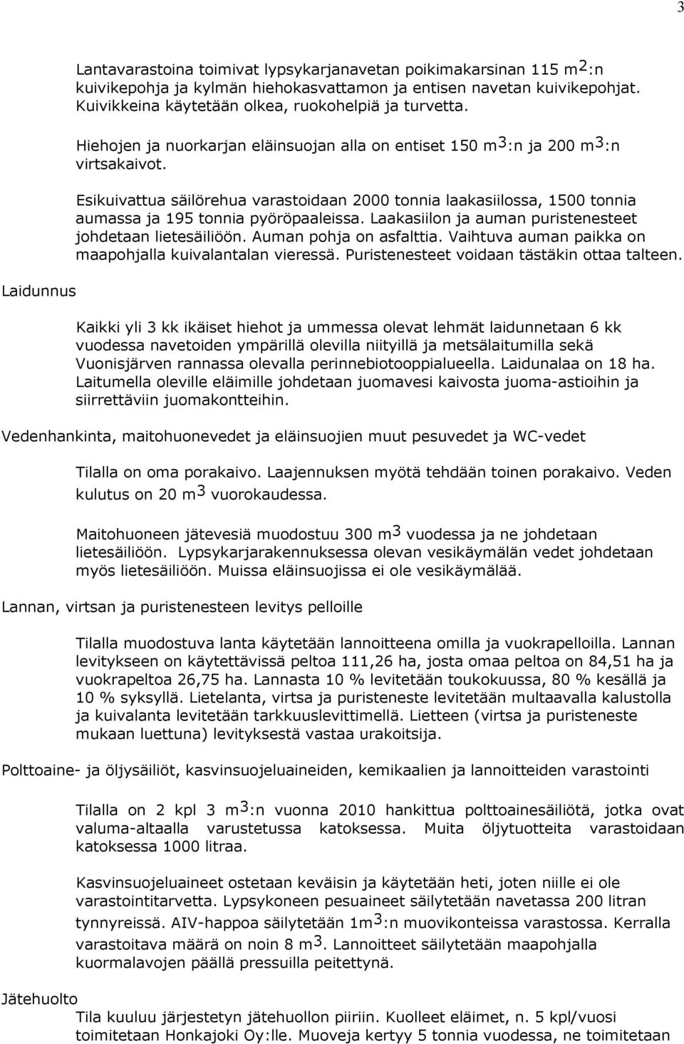 Esikuivattua säilörehua varastoidaan 2000 tonnia laakasiilossa, 1500 tonnia aumassa ja 195 tonnia pyöröpaaleissa. Laakasiilon ja auman puristenesteet johdetaan lietesäiliöön. Auman pohja on asfalttia.