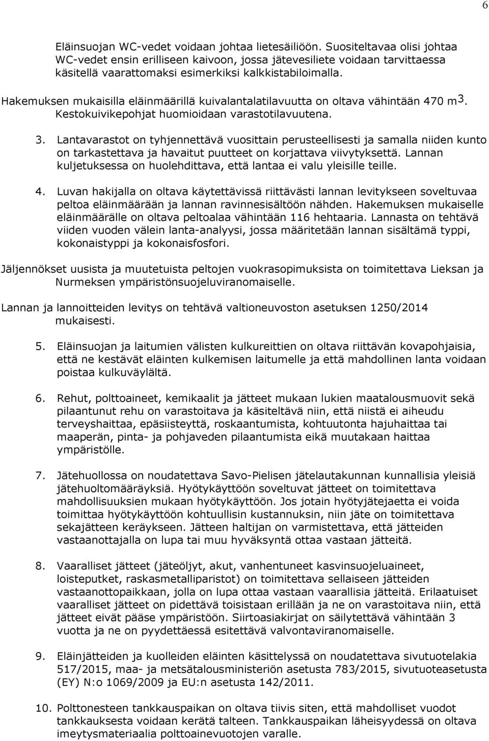 Hakemuksen mukaisilla eläinmäärillä kuivalantalatilavuutta on oltava vähintään 470 m3. Kestokuivikepohjat huomioidaan varastotilavuutena. 3.