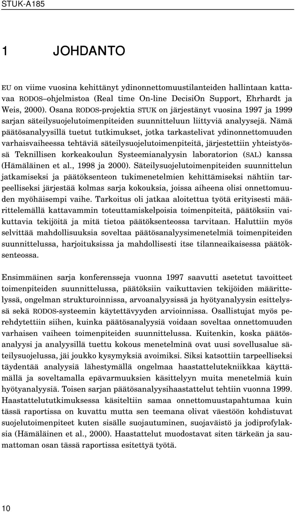 Nämä päätösanalyysillä tuetut tutkimukset, jotka tarkastelivat ydinonnettomuuden varhaisvaiheessa tehtäviä säteilysuojelutoimenpiteitä, järjestettiin yhteistyössä Teknillisen korkeakoulun