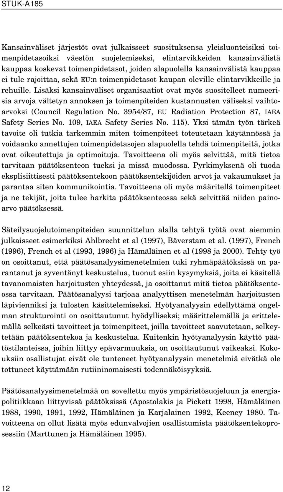 Lisäksi kansainväliset organisaatiot ovat myös suositelleet numeerisia arvoja vältetyn annoksen ja toimenpiteiden kustannusten väliseksi vaihtoarvoksi (Council Regulation No.