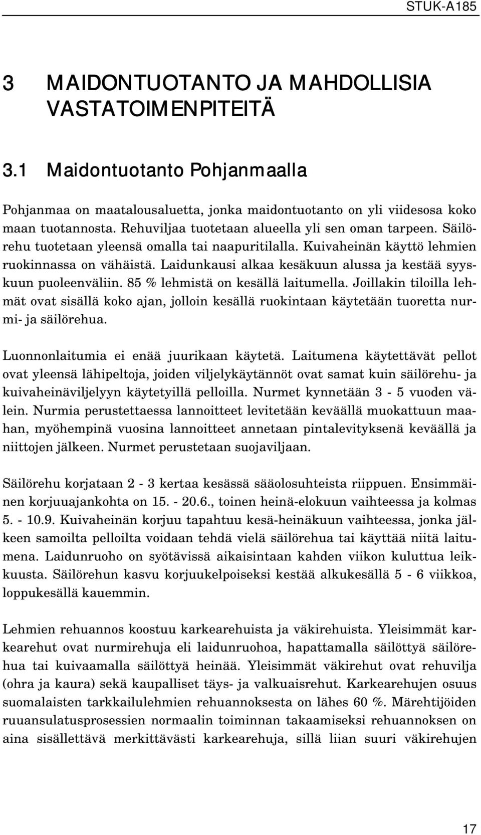 Laidunkausi alkaa kesäkuun alussa ja kestää syyskuun puoleenväliin. 85 % lehmistä on kesällä laitumella.