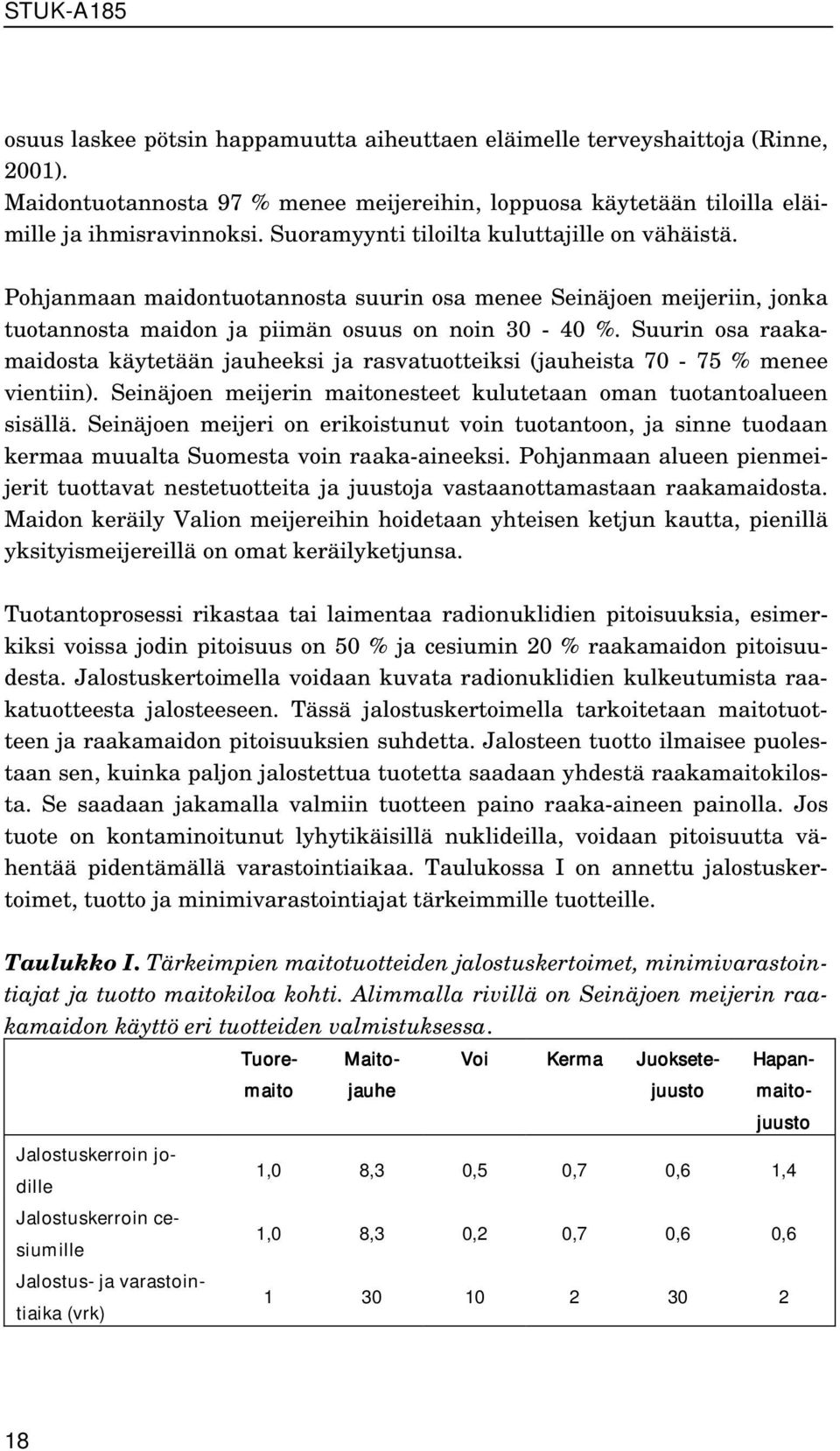 Suurin osa raakamaidosta käytetään jauheeksi ja rasvatuotteiksi (jauheista 70-75 % menee vientiin). Seinäjoen meijerin maitonesteet kulutetaan oman tuotantoalueen sisällä.