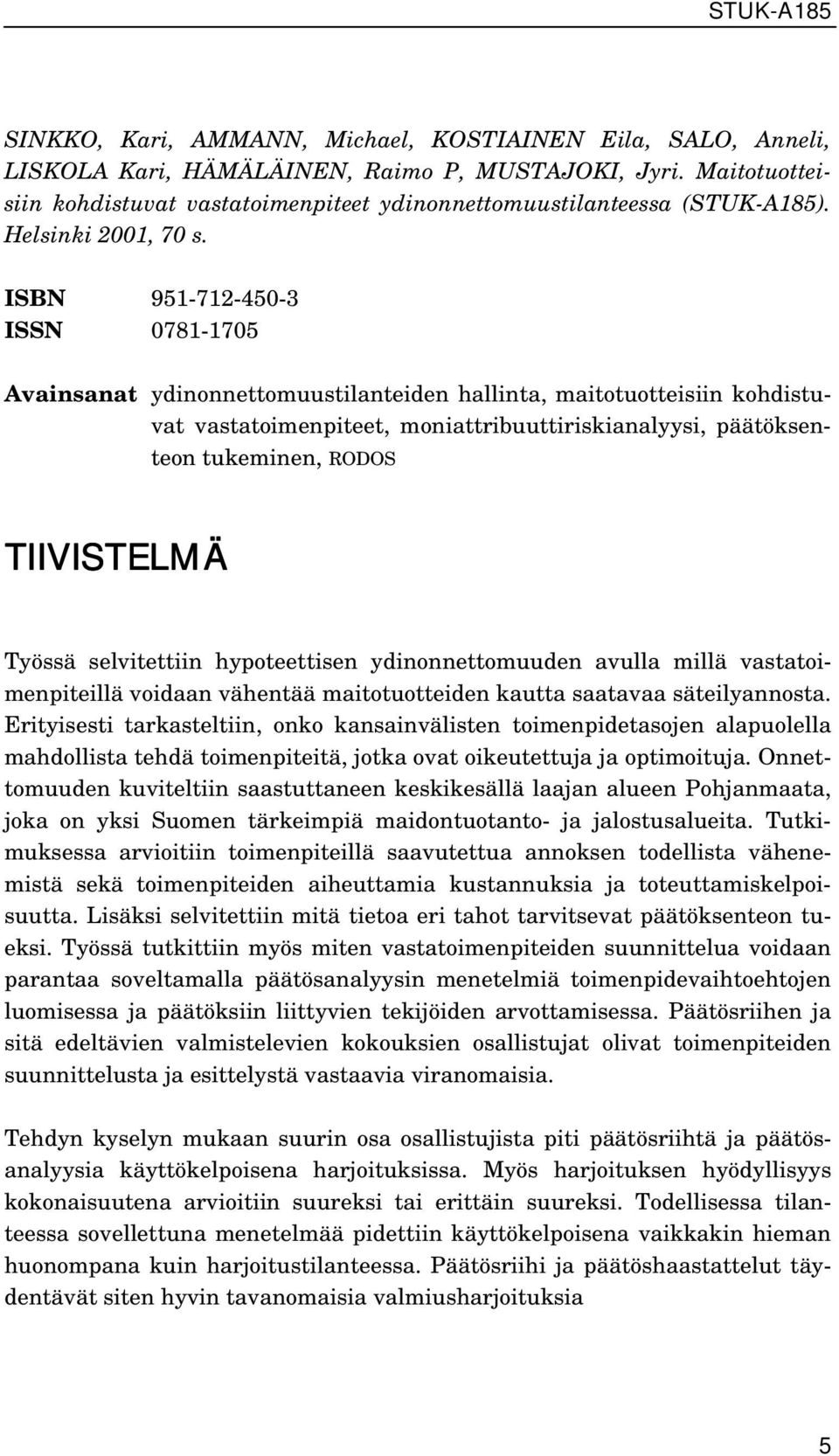 ISBN 951-712-450-3 ISSN 0781-1705 Avainsanat ydinonnettomuustilanteiden hallinta, maitotuotteisiin kohdistuvat vastatoimenpiteet, moniattribuuttiriskianalyysi, päätöksenteon tukeminen, RODOS