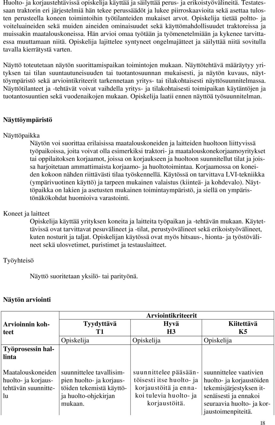 Opiskelija tietää poltto- ja voiteluaineiden sekä muiden aineiden ominaisuudet sekä käyttömahdollisuudet traktoreissa ja muissakin maatalouskoneissa.