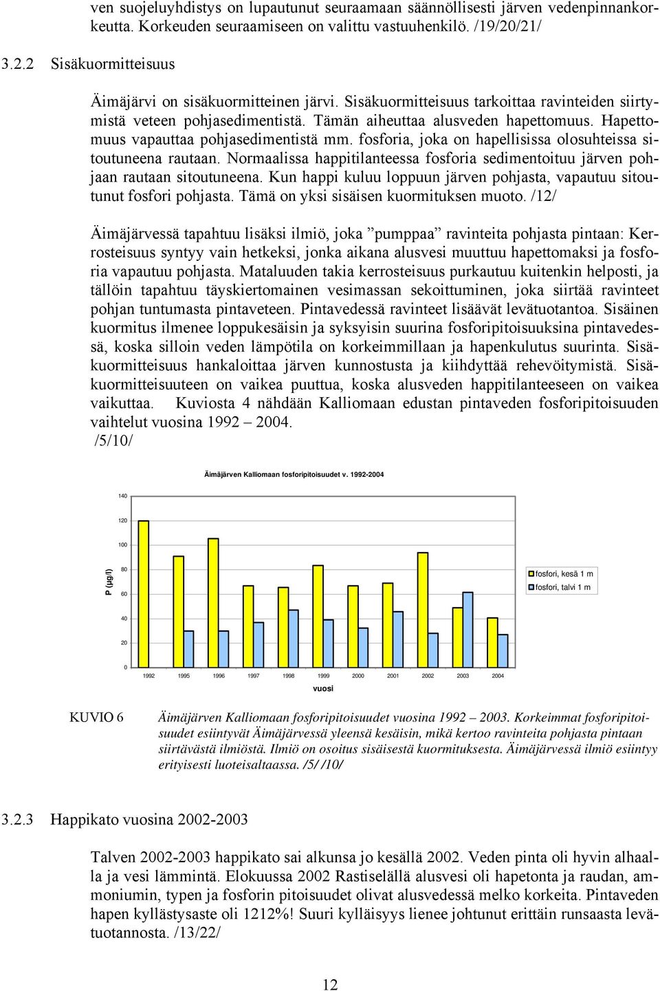 Hapettomuus vapauttaa pohjasedimentistä mm. fosforia, joka on hapellisissa olosuhteissa sitoutuneena rautaan. Normaalissa happitilanteessa fosforia sedimentoituu järven pohjaan rautaan sitoutuneena.