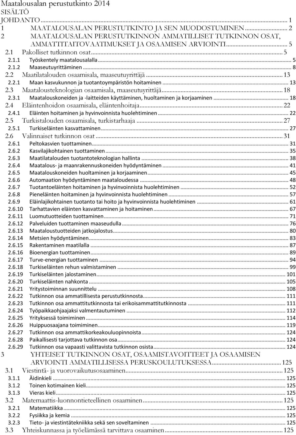 .. 8 2.2 Maatilatalouden osaamisala, maaseutuyrittäjä... 13 2.2.1 Maan kasvukunnon ja tuotantoympäristön hoitaminen... 13 2.3 Maatalousteknologian osaamisala, maaseutuyrittäjä... 18 2.3.1 Maatalouskoneiden ja -laitteiden käyttäminen, huoltaminen ja korjaaminen.