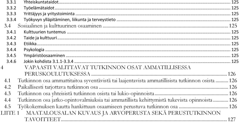 .. 126 4.1 Tutkinnon osa ammattitaitoa syventävistä tai laajentavista ammatillisista tutkinnon osista... 126 4.2 Paikallisesti tarjottava tutkinnon osa... 126 4.3 Tutkinnon osa yhteisistä tutkinnon osista tai lukio-opinnoista.