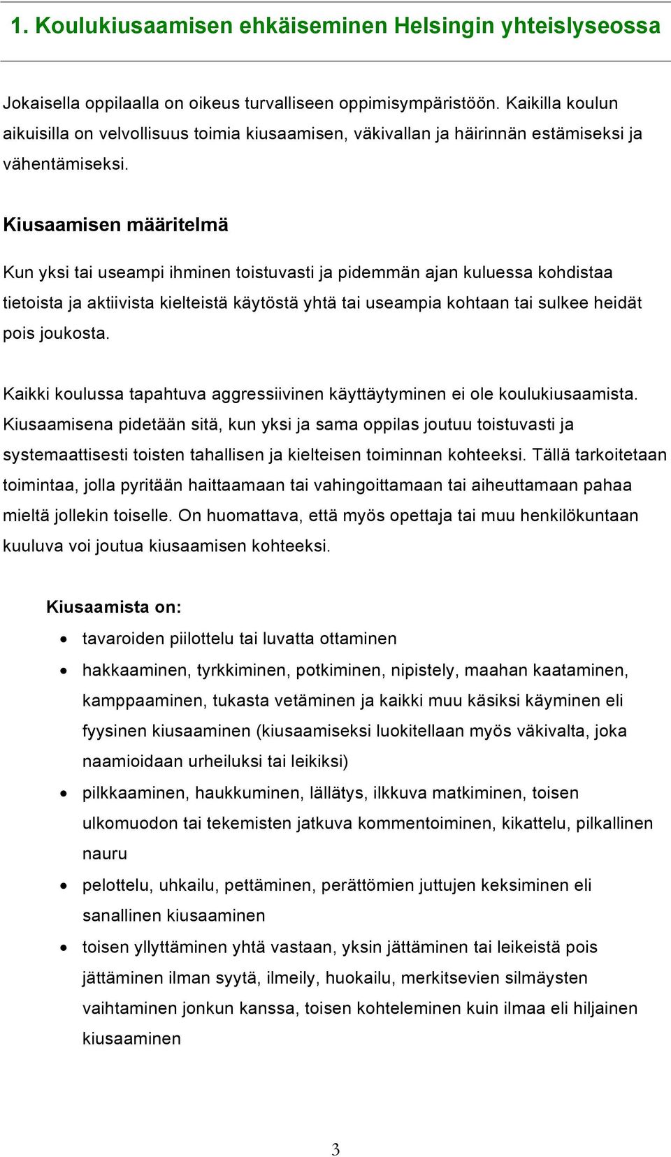 Kiusaamisen määritelmä Kun yksi tai useampi ihminen toistuvasti ja pidemmän ajan kuluessa kohdistaa tietoista ja aktiivista kielteistä käytöstä yhtä tai useampia kohtaan tai sulkee heidät pois