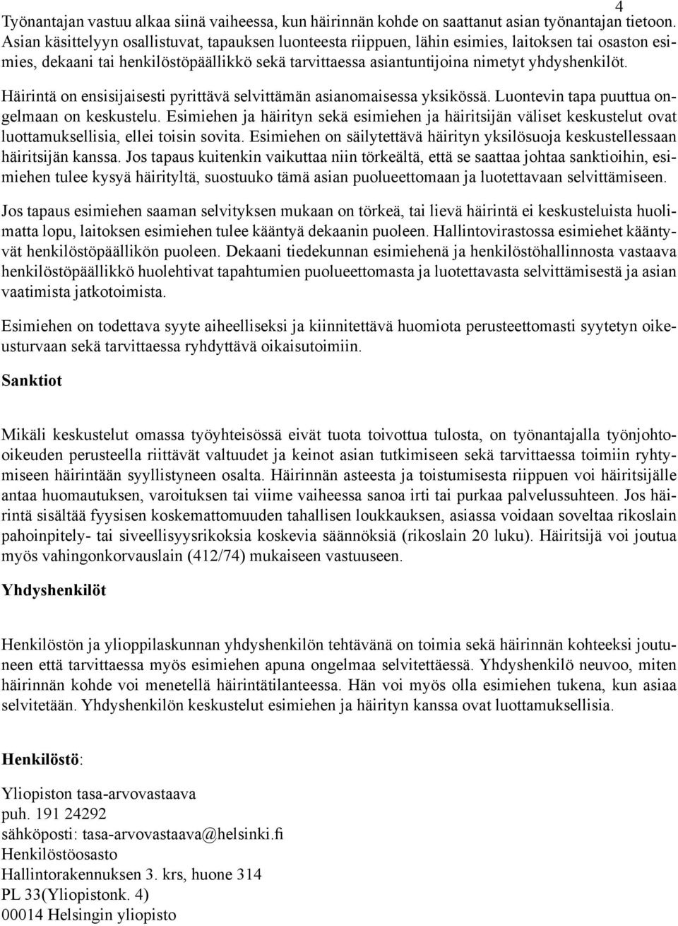 Häirintä on ensisijaisesti pyrittävä selvittämän asianomaisessa yksikössä. Luontevin tapa puuttua ongelmaan on keskustelu.