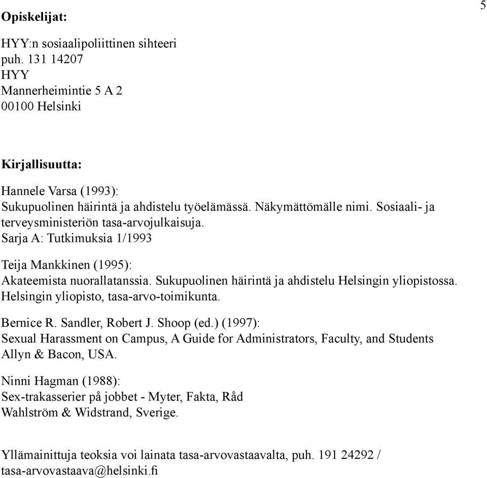 Sukupuolinen häirintä ja ahdistelu Helsingin yliopistossa. Helsingin yliopisto, tasa-arvo-toimikunta. Bernice R. Sandler, Robert J. Shoop (ed.