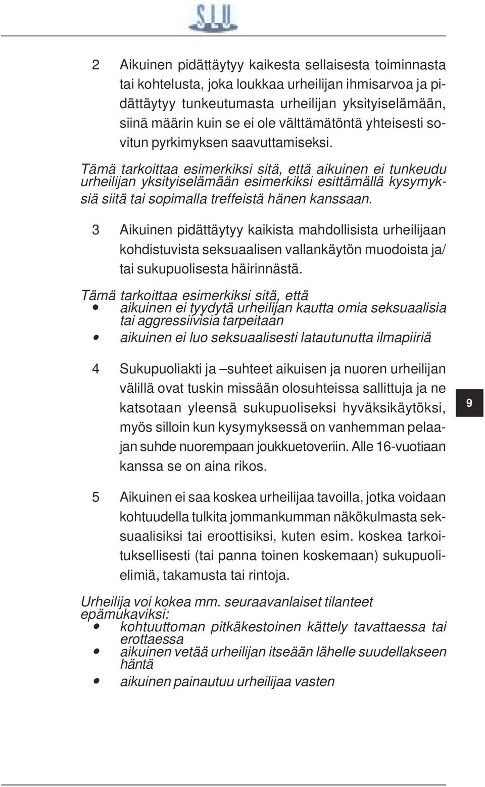Tämä tarkoittaa esimerkiksi sitä, että aikuinen ei tunkeudu urheilijan yksityiselämään esimerkiksi esittämällä kysymyksiä siitä tai sopimalla treffeistä hänen kanssaan.