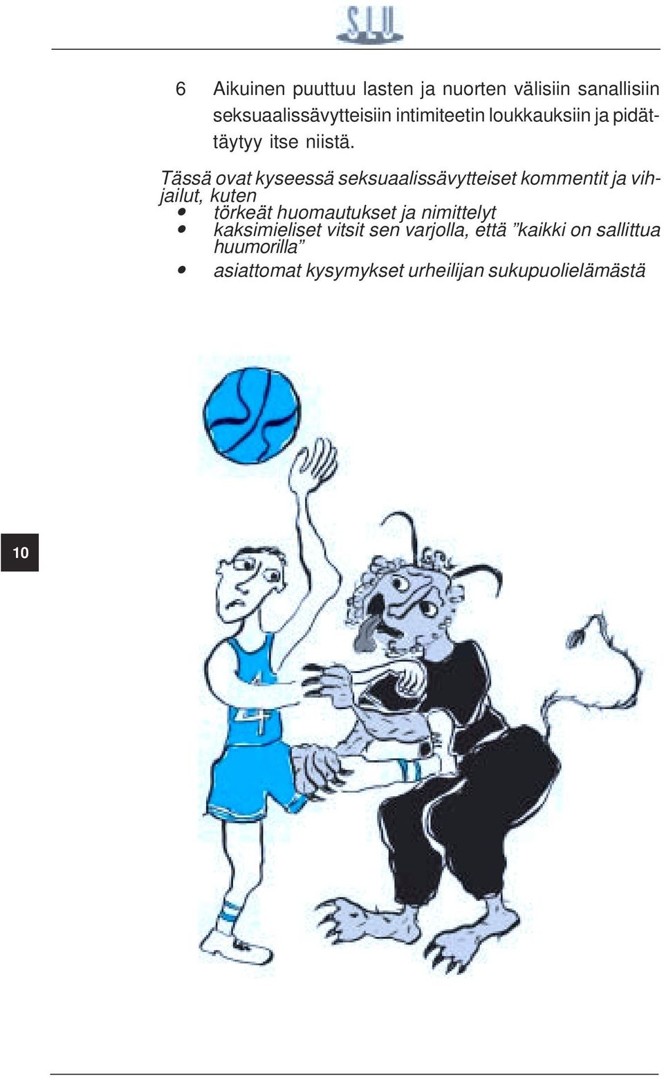 Tässä ovat kyseessä seksuaalissävytteiset kommentit ja vihjailut, kuten törkeät