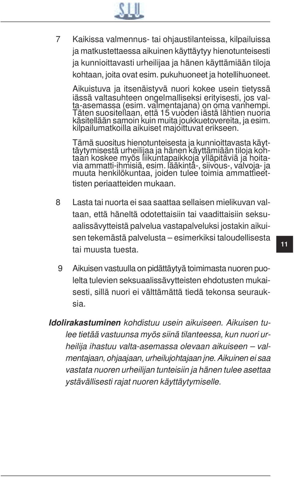 Täten suositellaan, että 15 vuoden iästä lähtien nuoria käsitellään samoin kuin muita joukkuetovereita, ja esim. kilpailumatkoilla aikuiset majoittuvat erikseen.