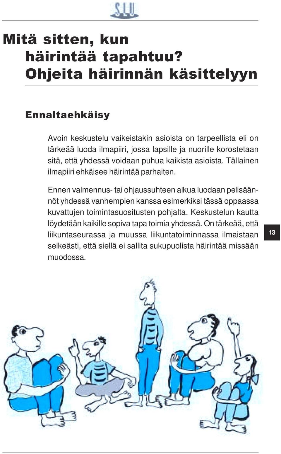 sitä, että yhdessä voidaan puhua kaikista asioista. Tällainen ilmapiiri ehkäisee häirintää parhaiten.