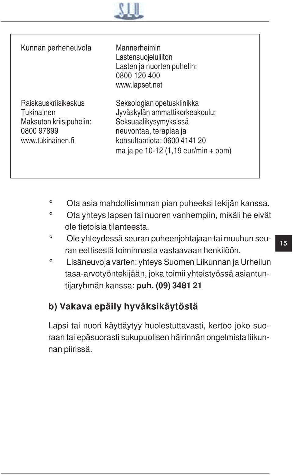 fi konsultaatiota: 0600 4141 20 ma ja pe 10-12 (1,19 eur/min + ppm) Ota asia mahdollisimman pian puheeksi tekijän kanssa.