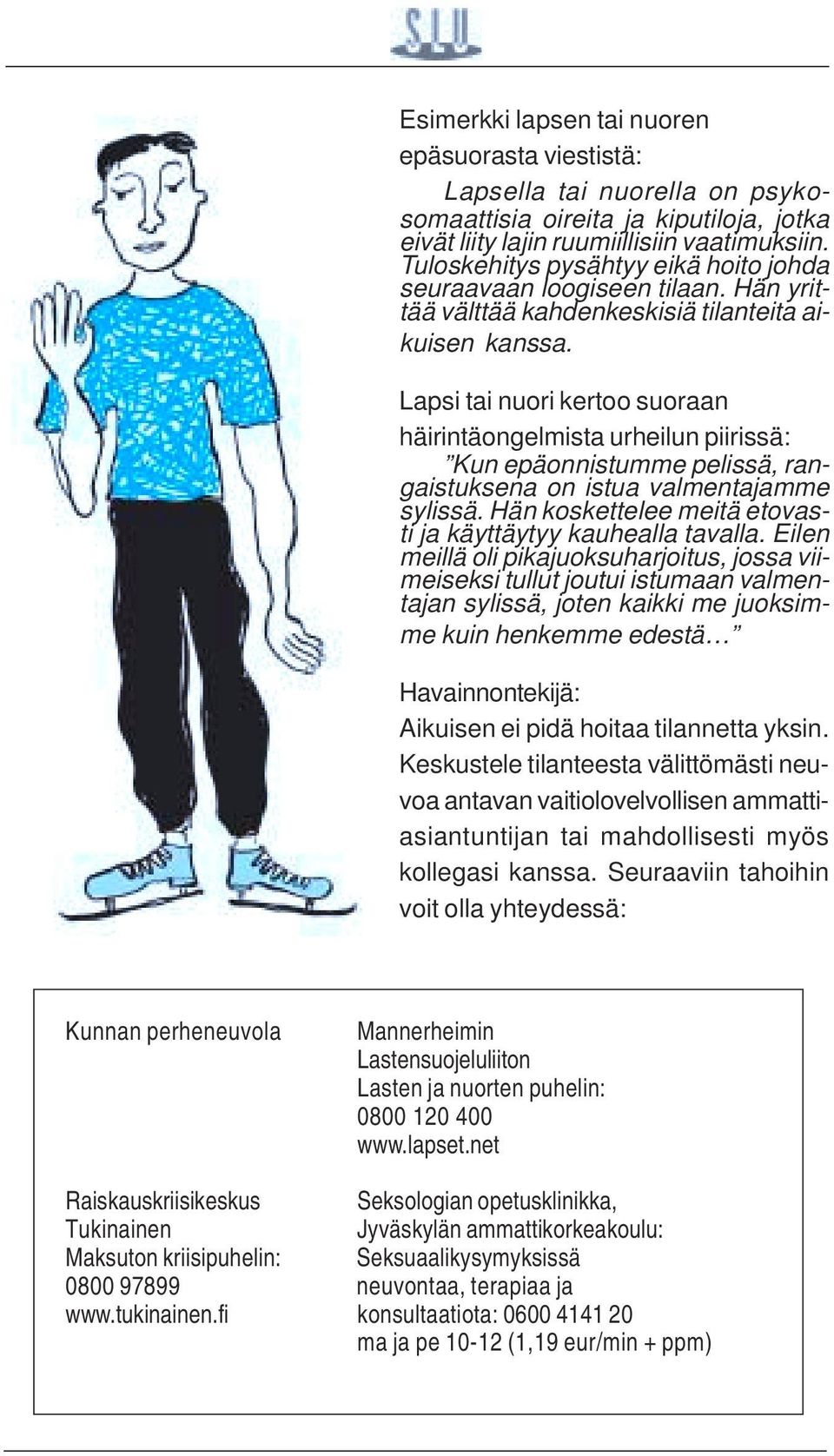 Lapsi tai nuori kertoo suoraan häirintäongelmista urheilun piirissä: Kun epäonnistumme pelissä, rangaistuksena on istua valmentajamme sylissä.