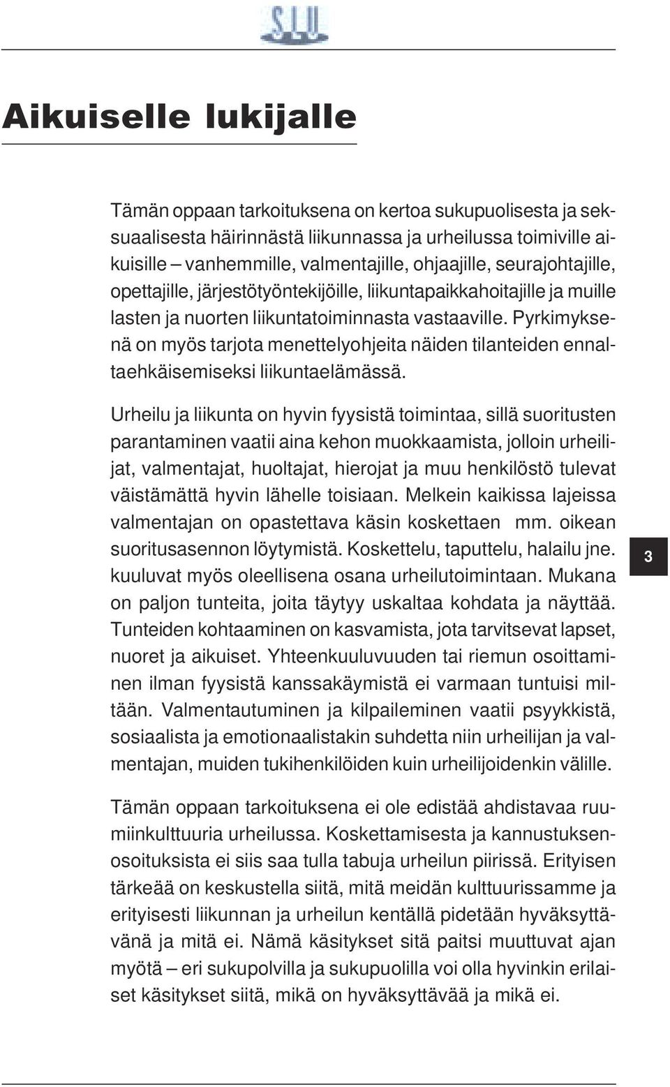 Pyrkimyksenä on myös tarjota menettelyohjeita näiden tilanteiden ennaltaehkäisemiseksi liikuntaelämässä.