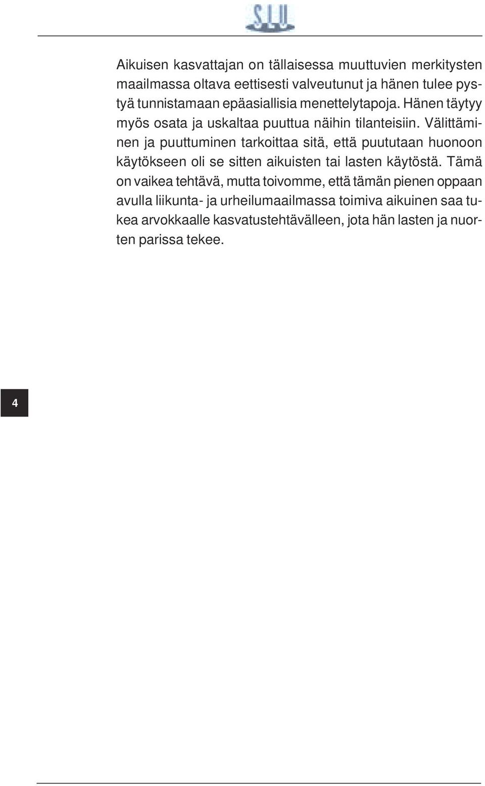 Välittäminen ja puuttuminen tarkoittaa sitä, että puututaan huonoon käytökseen oli se sitten aikuisten tai lasten käytöstä.