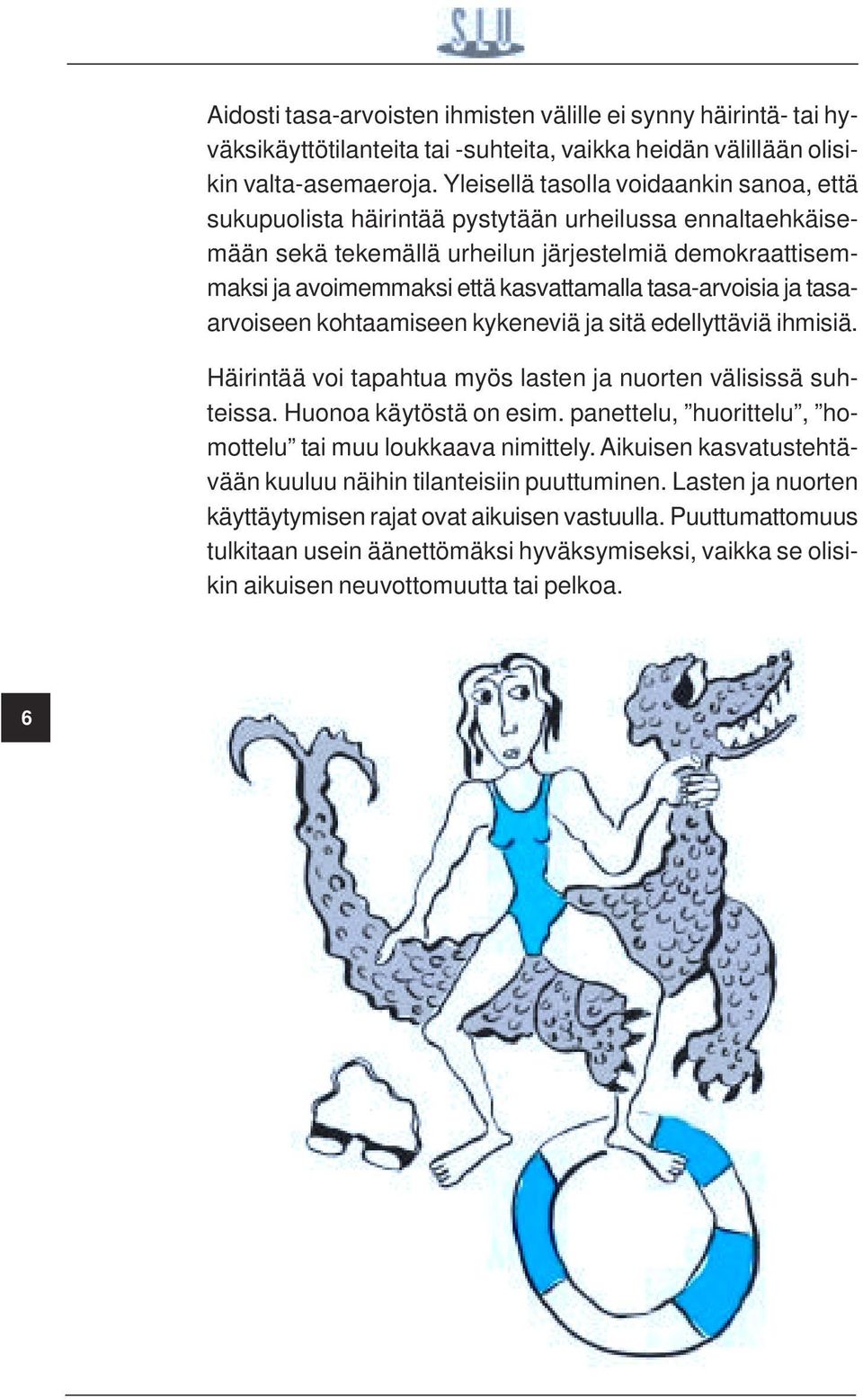 tasa-arvoisia ja tasaarvoiseen kohtaamiseen kykeneviä ja sitä edellyttäviä ihmisiä. Häirintää voi tapahtua myös lasten ja nuorten välisissä suhteissa. Huonoa käytöstä on esim.