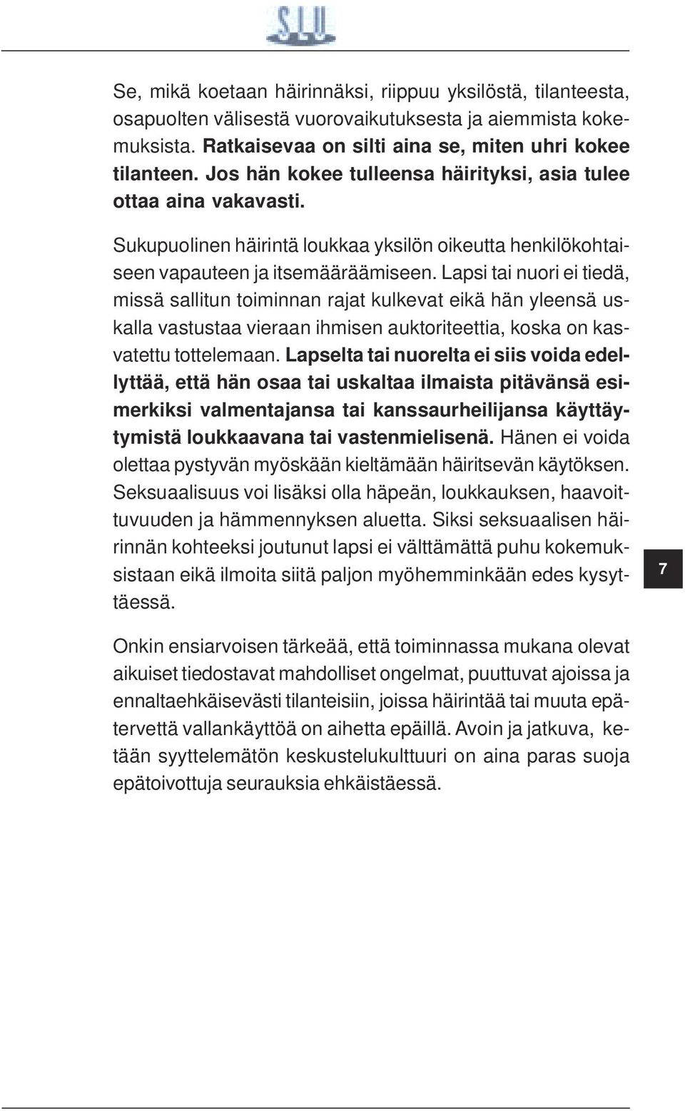 Lapsi tai nuori ei tiedä, missä sallitun toiminnan rajat kulkevat eikä hän yleensä uskalla vastustaa vieraan ihmisen auktoriteettia, koska on kasvatettu tottelemaan.