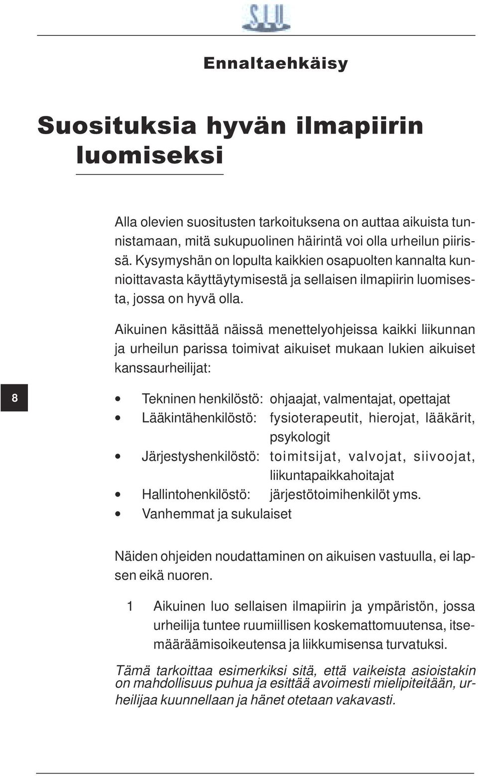 Aikuinen käsittää näissä menettelyohjeissa kaikki liikunnan ja urheilun parissa toimivat aikuiset mukaan lukien aikuiset kanssaurheilijat: 8 Tekninen henkilöstö: ohjaajat, valmentajat, opettajat