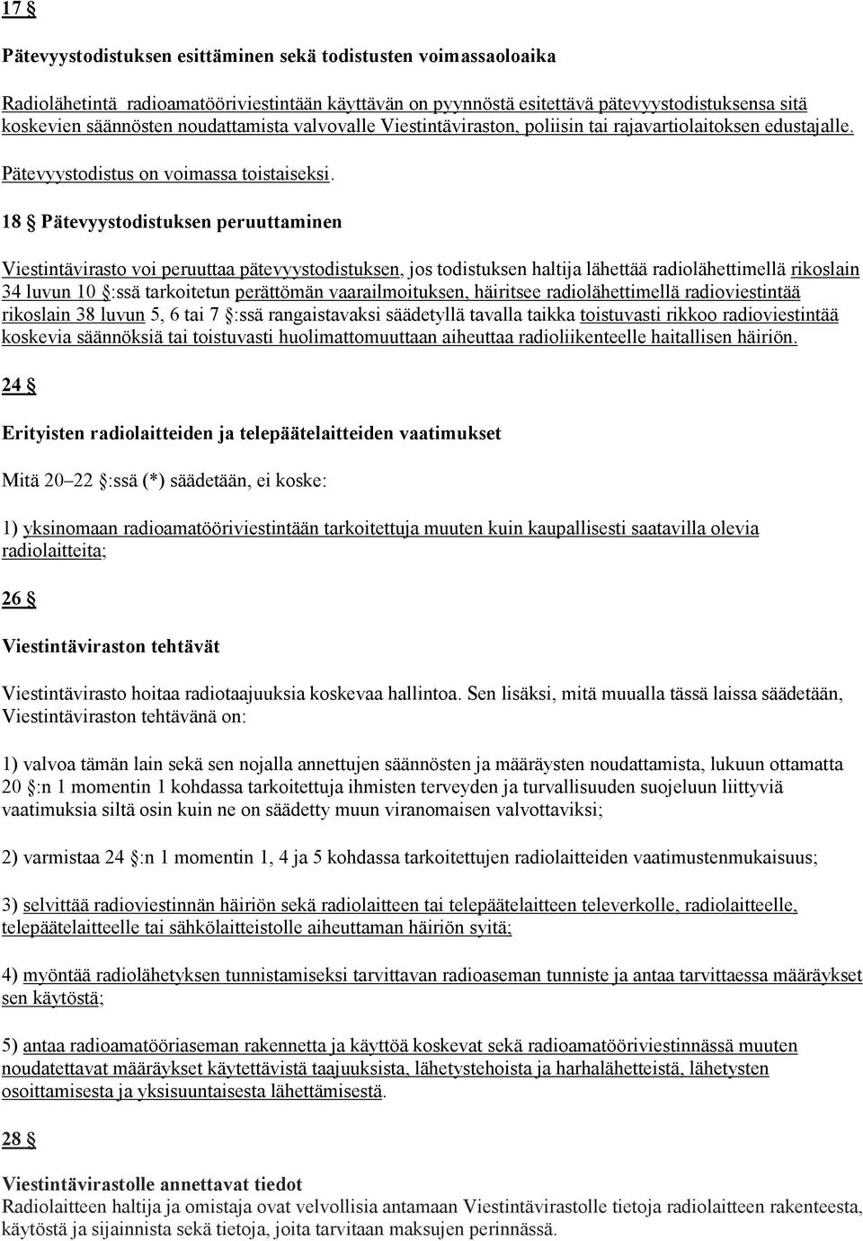 18 Pätevyystodistuksen peruuttaminen Viestintävirasto voi peruuttaa pätevyystodistuksen, jos todistuksen haltija lähettää radiolähettimellä rikoslain 34 luvun 10 :ssä tarkoitetun perättömän