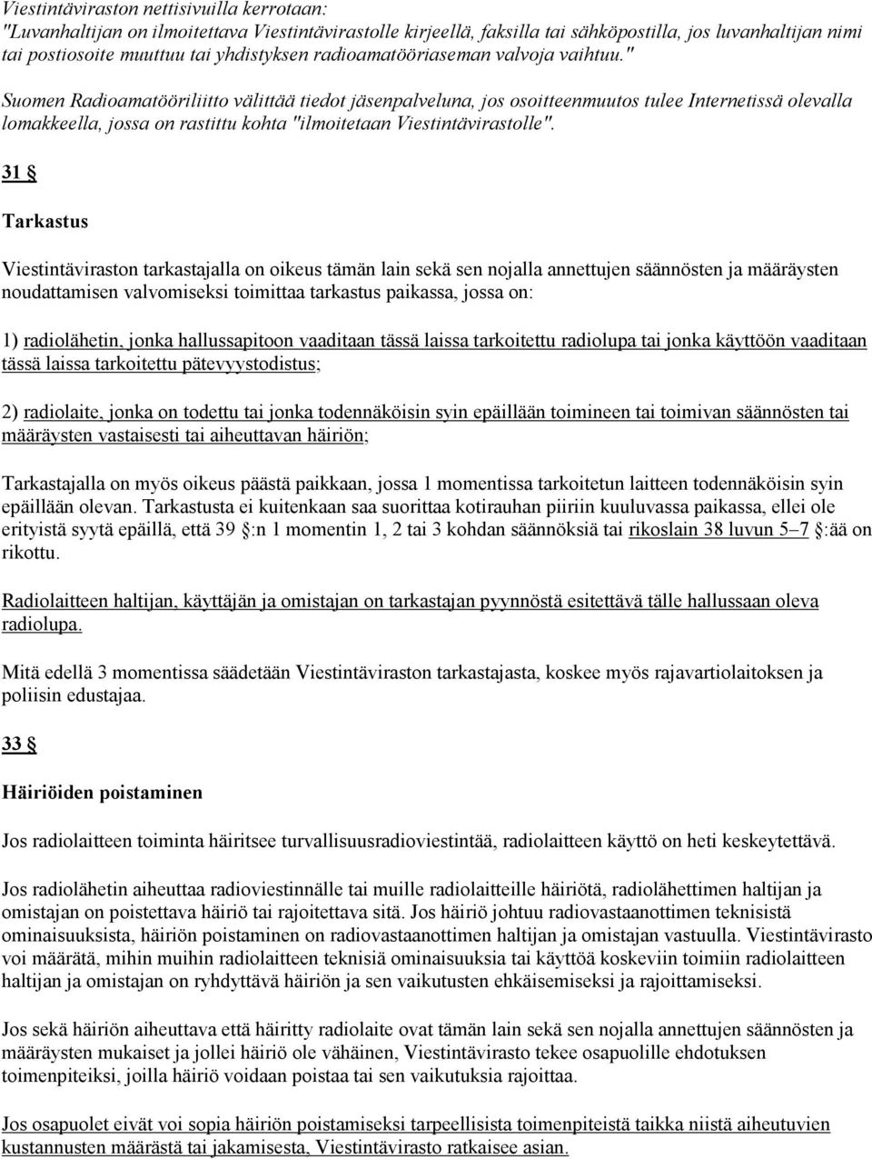 " Suomen Radioamatööriliitto välittää tiedot jäsenpalveluna, jos osoitteenmuutos tulee Internetissä olevalla lomakkeella, jossa on rastittu kohta "ilmoitetaan Viestintävirastolle".