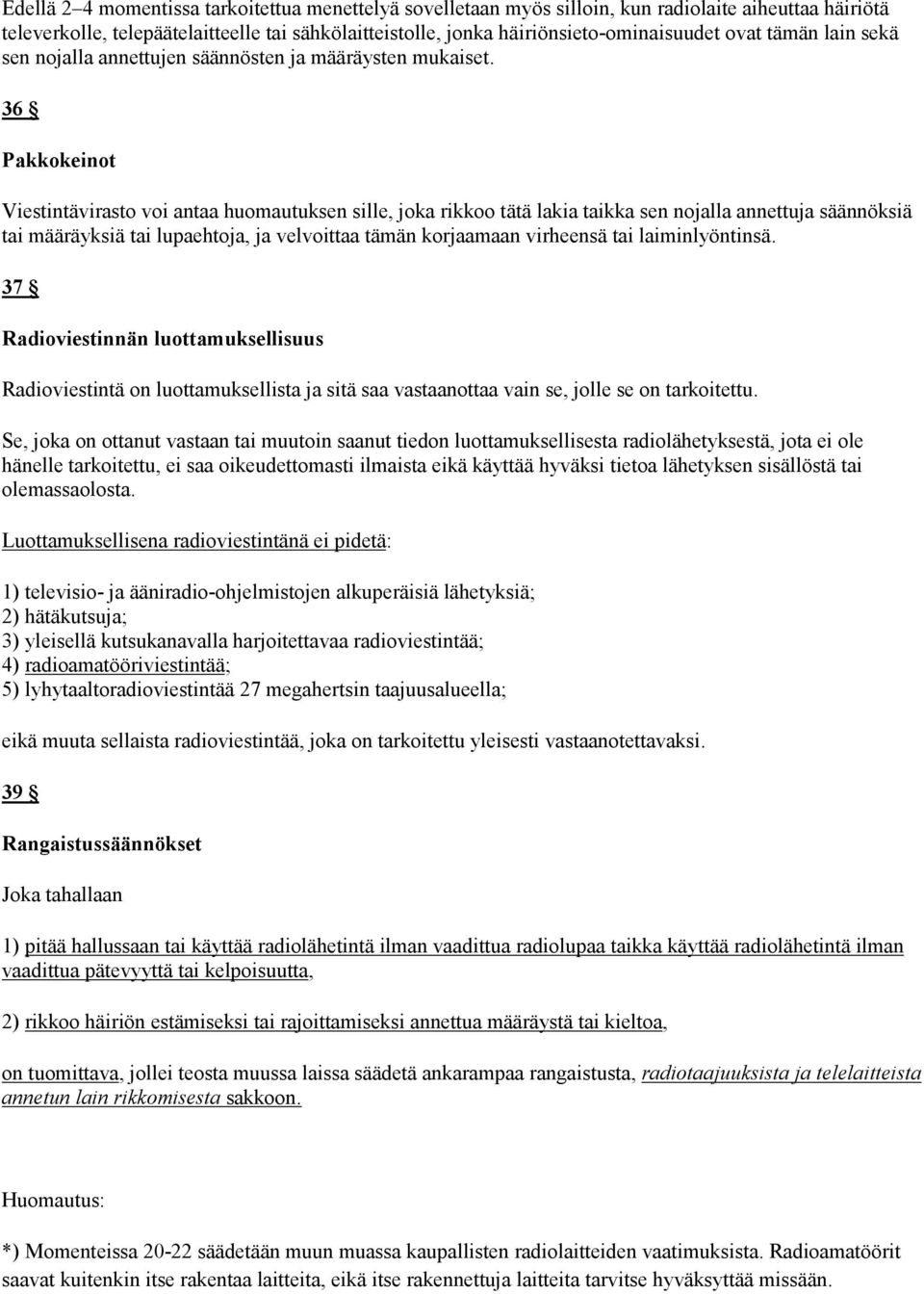 36 Pakkokeinot Viestintävirasto voi antaa huomautuksen sille, joka rikkoo tätä lakia taikka sen nojalla annettuja säännöksiä tai määräyksiä tai lupaehtoja, ja velvoittaa tämän korjaamaan virheensä