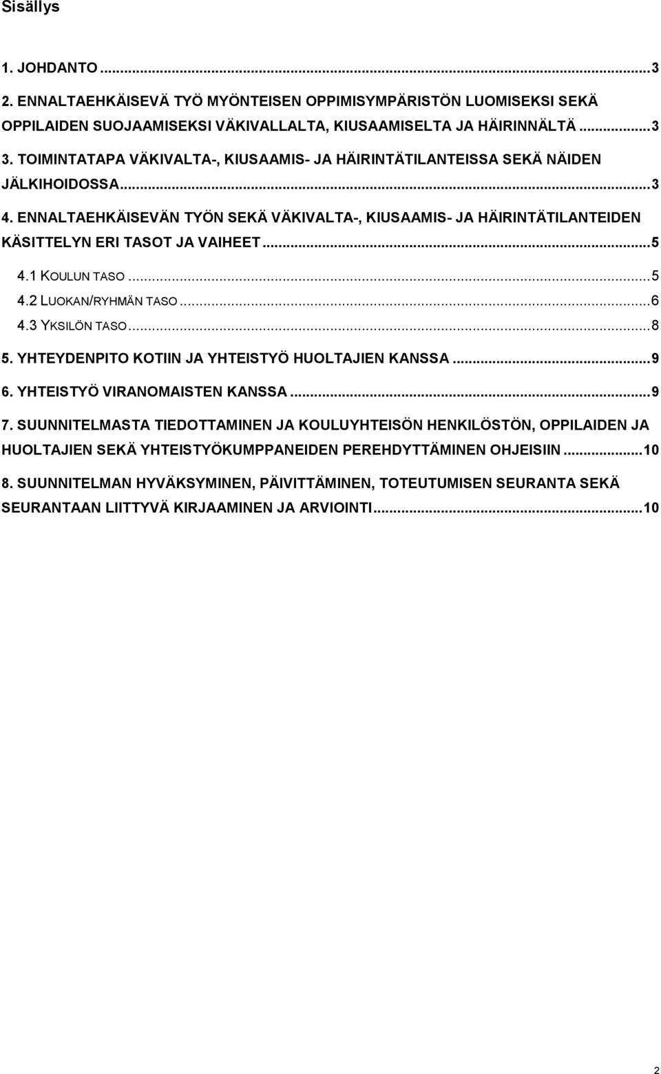 ..5 4.1 KOULUN TASO...5 4.2 LUOKAN/RYHMÄN TASO...6 4.3 YKSILÖN TASO...8 5. YHTEYDENPITO KOTIIN JA YHTEISTYÖ HUOLTAJIEN KANSSA...9 6. YHTEISTYÖ VIRANOMAISTEN KANSSA...9 7.