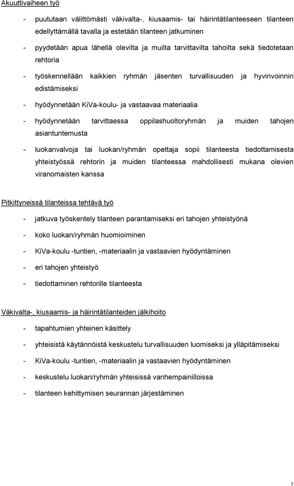 hyödynnetään tarvittaessa oppilashuoltoryhmän ja muiden tahojen asiantuntemusta - luokanvalvoja tai luokan/ryhmän opettaja sopii tilanteesta tiedottamisesta yhteistyössä rehtorin ja muiden