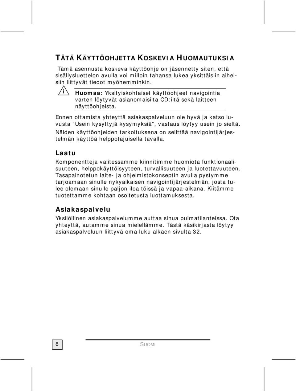 Ennen ottamista yhteyttä asiakaspalveluun ole hyvä ja katso luvusta "Usein kysyttyjä kysymyksiä", vastaus löytyy usein jo sieltä.