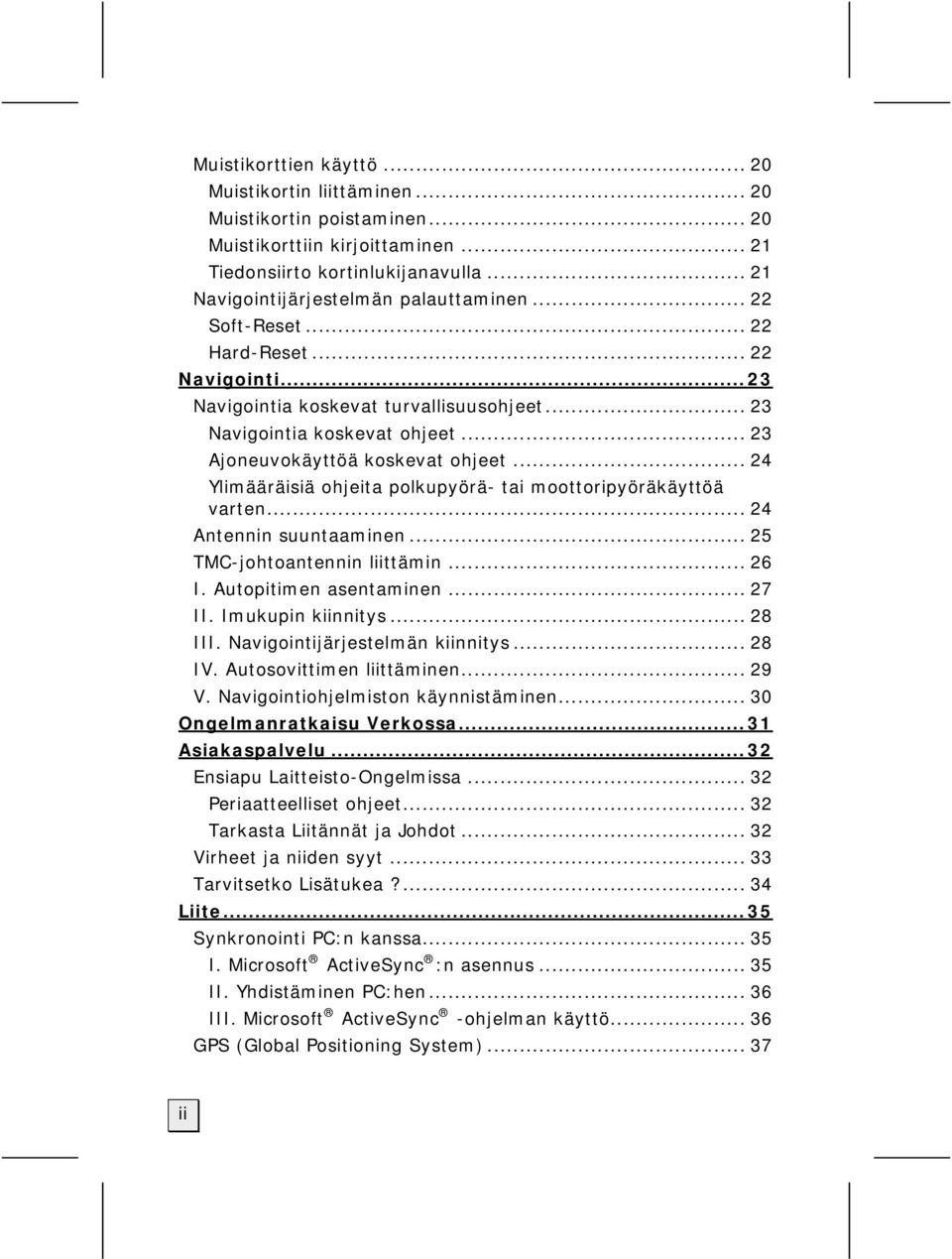 .. 24 Ylimääräisiä ohjeita polkupyörä- tai moottoripyöräkäyttöä varten... 24 Antennin suuntaaminen... 25 TMC-johtoantennin liittämin... 26 I. Autopitimen asentaminen... 27 II. Imukupin kiinnitys.