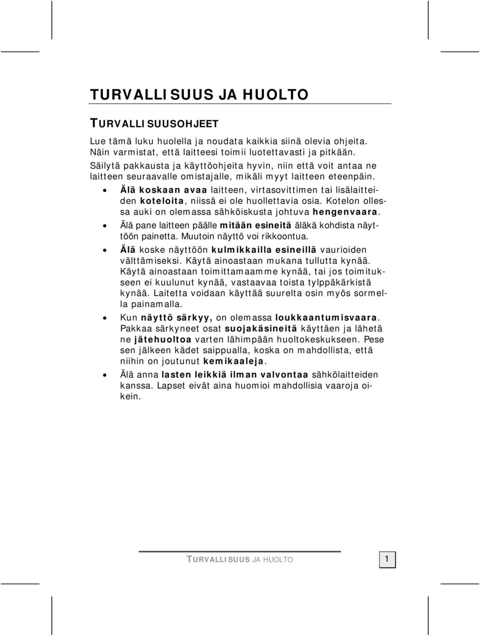 Älä koskaan avaa laitteen, virtasovittimen tai lisälaitteiden koteloita, niissä ei ole huollettavia osia. Kotelon ollessa auki on olemassa sähköiskusta johtuva hengenvaara.