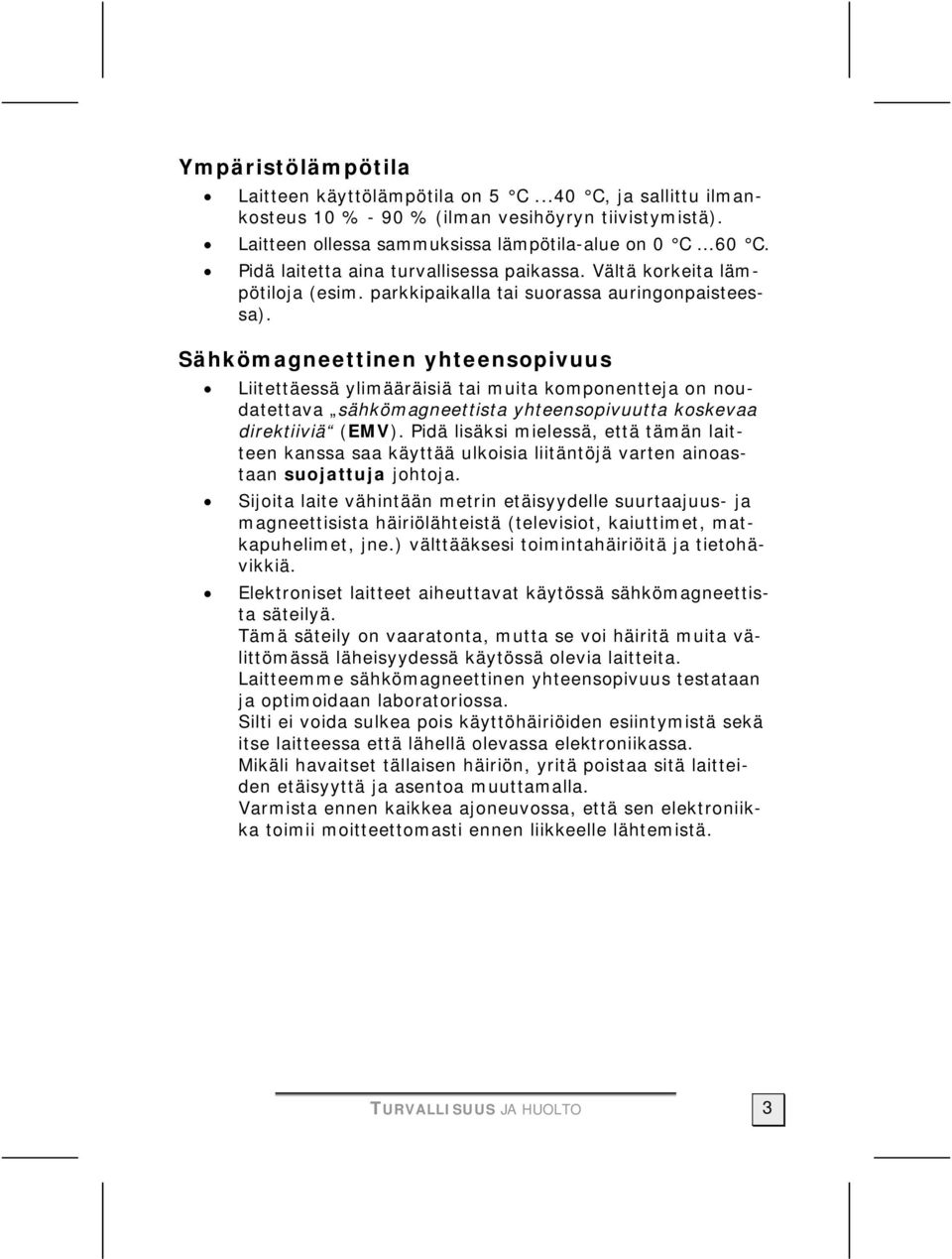 Sähkömagneettinen yhteensopivuus Liitettäessä ylimääräisiä tai muita komponentteja on noudatettava sähkömagneettista yhteensopivuutta koskevaa direktiiviä (EMV).