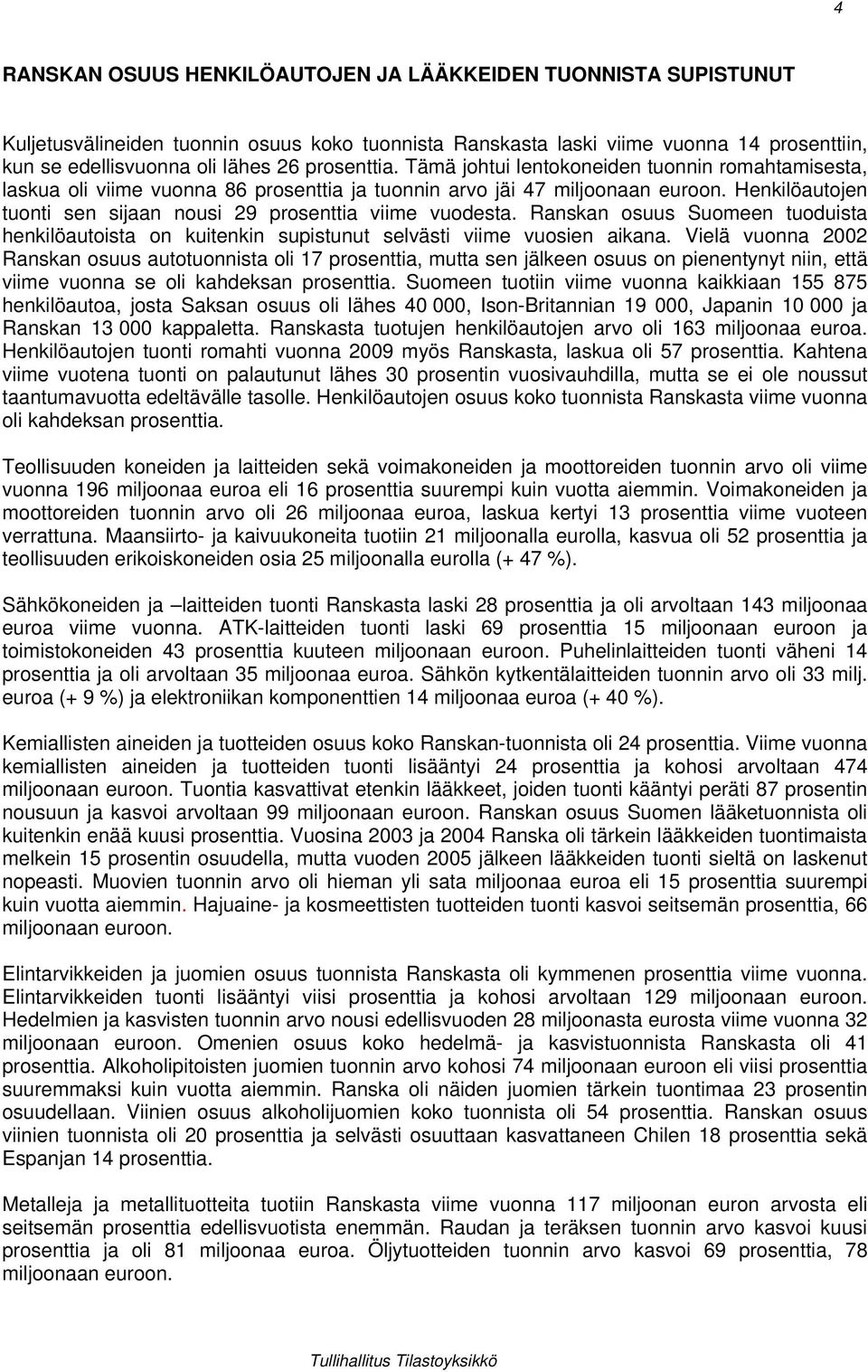 Henkilöautojen tuonti sen sijaan nousi 29 prosenttia viime vuodesta. Ranskan osuus Suomeen tuoduista henkilöautoista on kuitenkin supistunut selvästi viime vuosien aikana.