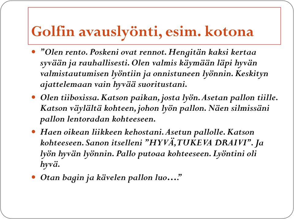 Katson paikan, josta lyön. Asetan pallon tiille. Katson väylältä kohteen, johon lyön pallon. Näen silmissäni pallon lentoradan kohteeseen.