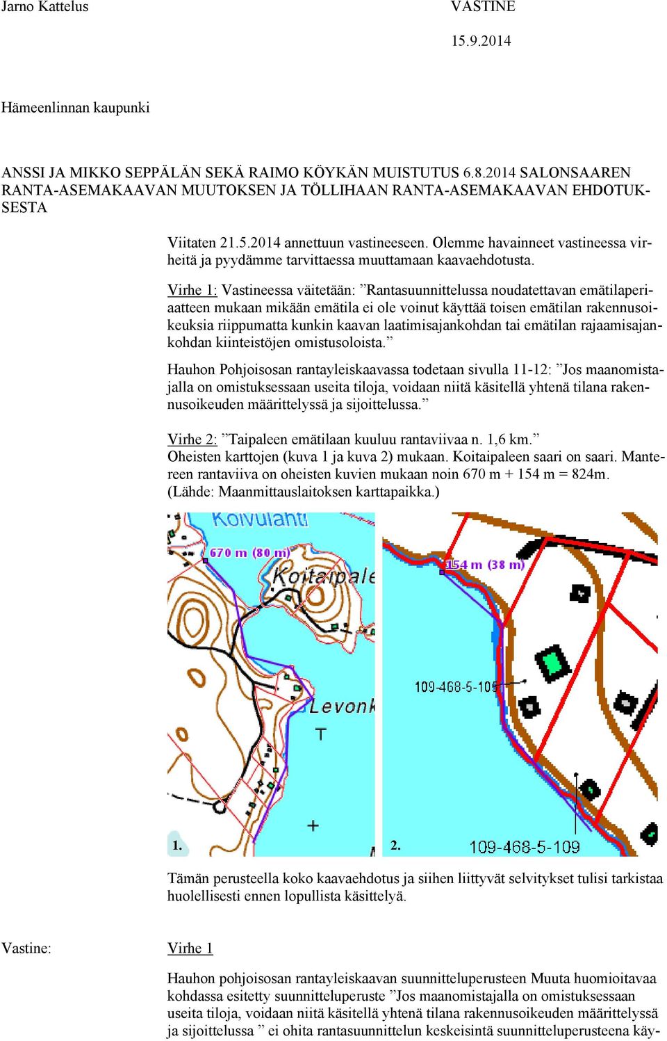 Olemme havainneet vastineessa virheitä ja pyydämme tarvittaessa muuttamaan kaavaehdotusta.