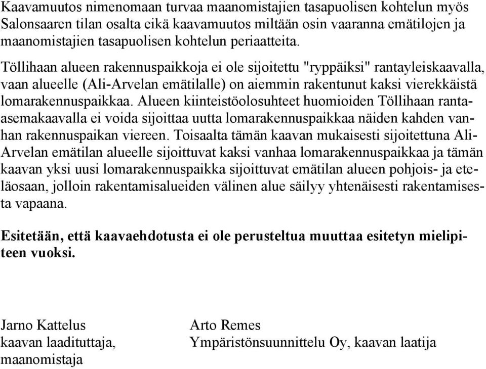 Alueen kiinteistöolosuhteet huomioiden Töllihaan rantaasemakaavalla ei voida sijoittaa uutta lomarakennuspaikkaa näiden kahden vanhan rakennuspaikan viereen.