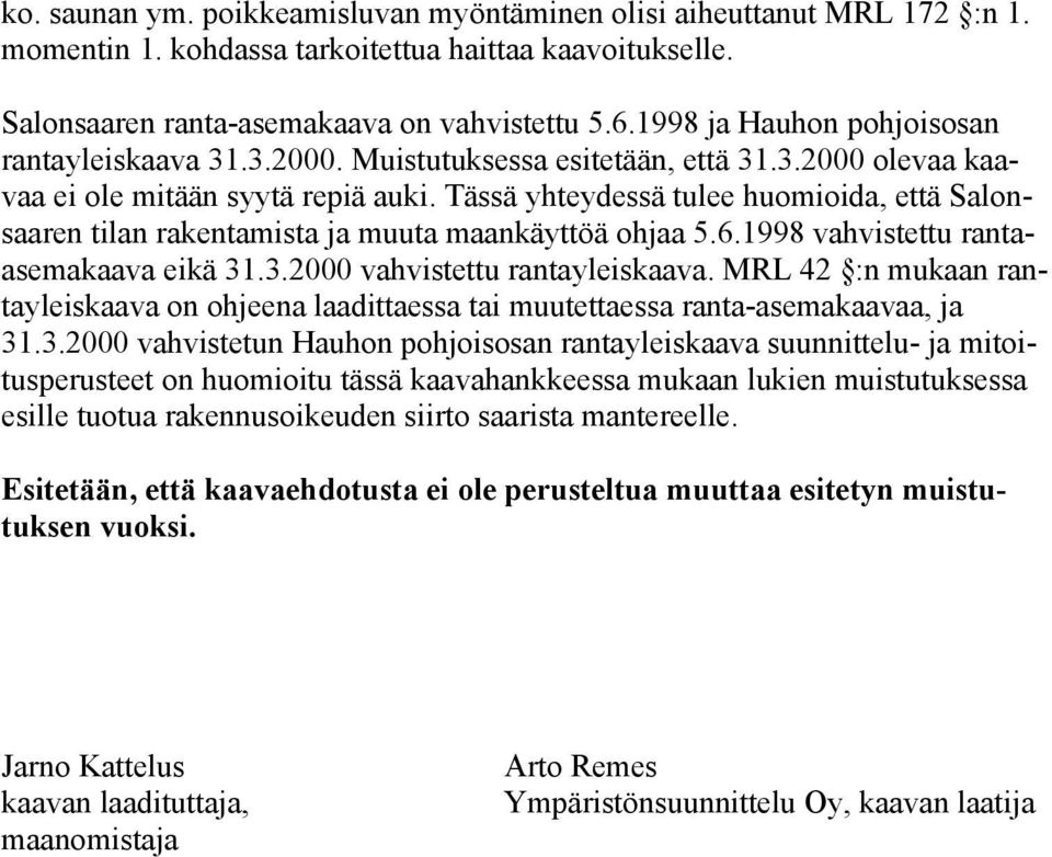 Tässä yhteydessä tulee huomioida, että Salonsaaren tilan rakentamista ja muuta maankäyttöä ohjaa 5.6.1998 vahvistettu rantaasemakaava eikä 31.3.2000 vahvistettu rantayleiskaava.