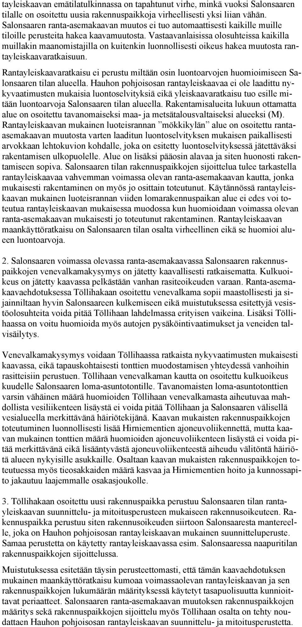 Vastaavanlaisissa olosuhteissa kaikilla muillakin maanomistajilla on kuitenkin luonnollisesti oikeus hakea muutosta rantayleiskaavaratkaisuun.