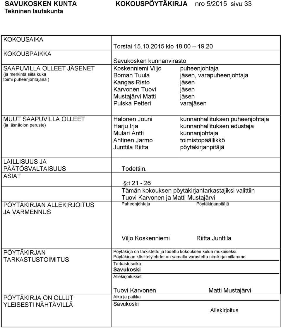 20 Savukosken kunnanvirasto Koskenniemi Viljo puheenjohtaja Boman Tuula jäsen, varapuheenjohtaja Kangas Risto jäsen Karvonen Tuovi jäsen Mustajärvi Matti jäsen Pulska Petteri varajäsen MUUT