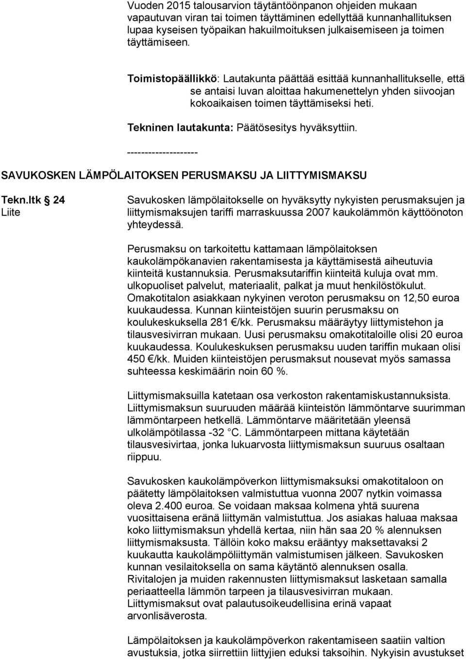 Tekninen lautakunta: Päätösesitys hyväksyttiin. SAVUKOSKEN LÄMPÖLAITOKSEN PERUSMAKSU JA LIITTYMISMAKSU Tekn.