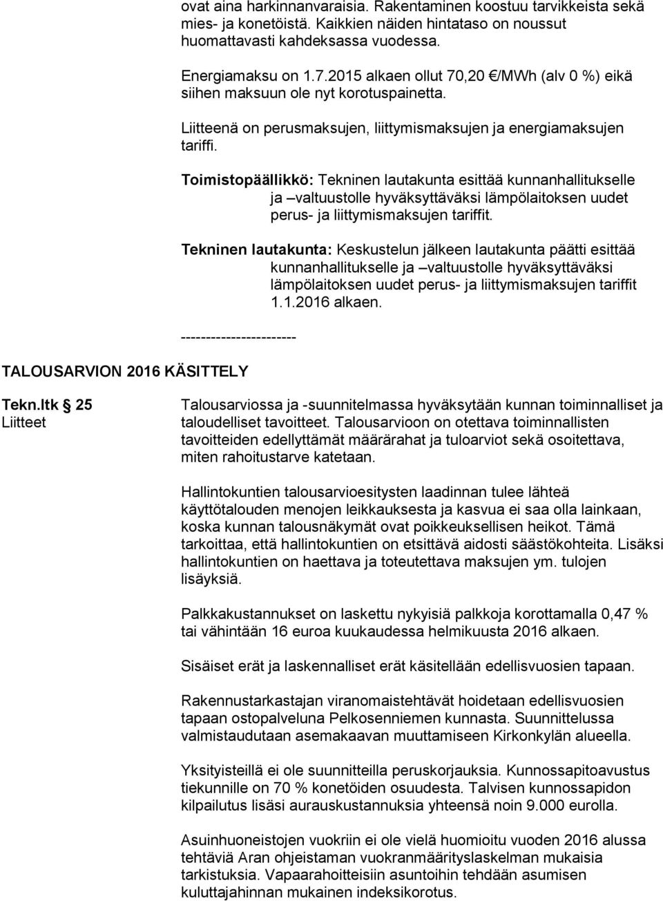 Toimistopäällikkö: Tekninen lautakunta esittää kunnanhallitukselle ja valtuustolle hyväksyttäväksi lämpölaitoksen uudet perus- ja liittymismaksujen tariffit.