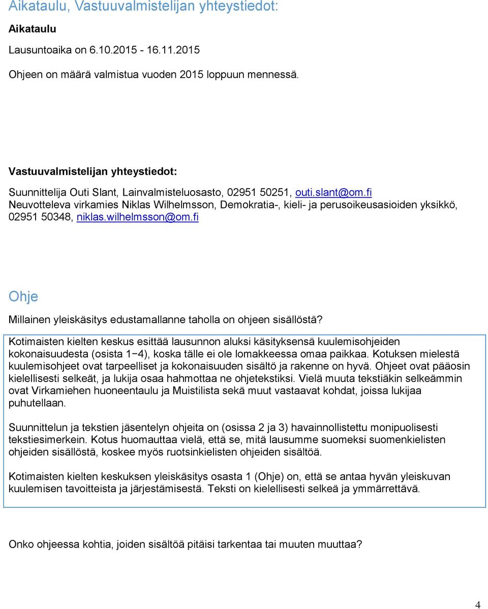 fi Neuvotteleva virkamies Niklas Wilhelmsson, Demokratia-, kieli- ja perusoikeusasioiden yksikkö, 02951 50348, niklas.wilhelmsson@om.