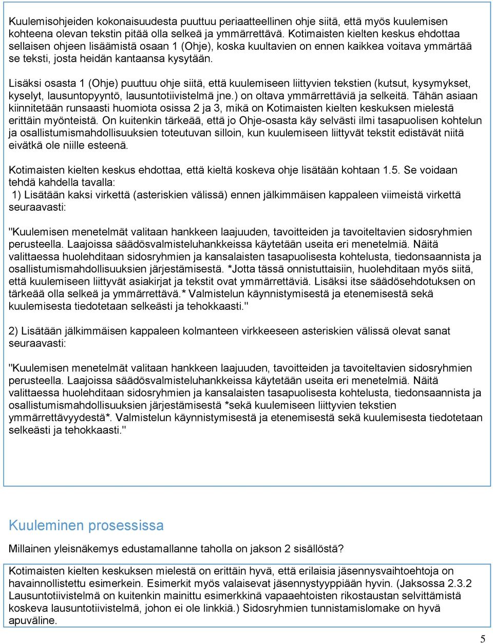 Lisäksi osasta 1 (Ohje) puuttuu ohje siitä, että kuulemiseen liittyvien tekstien (kutsut, kysymykset, kyselyt, lausuntopyyntö, lausuntotiivistelmä jne.) on oltava ymmärrettäviä ja selkeitä.