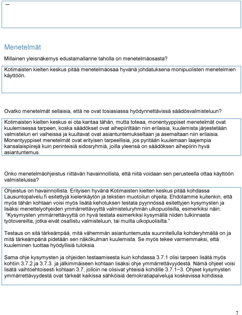 Kotimaisten kielten keskus ei ota kantaa tähän, mutta toteaa, monentyyppiset menetelmät ovat kuulemisessa tarpeen, koska säädökset ovat aihepiiriltään niin erilaisia, kuulemista järjestetään