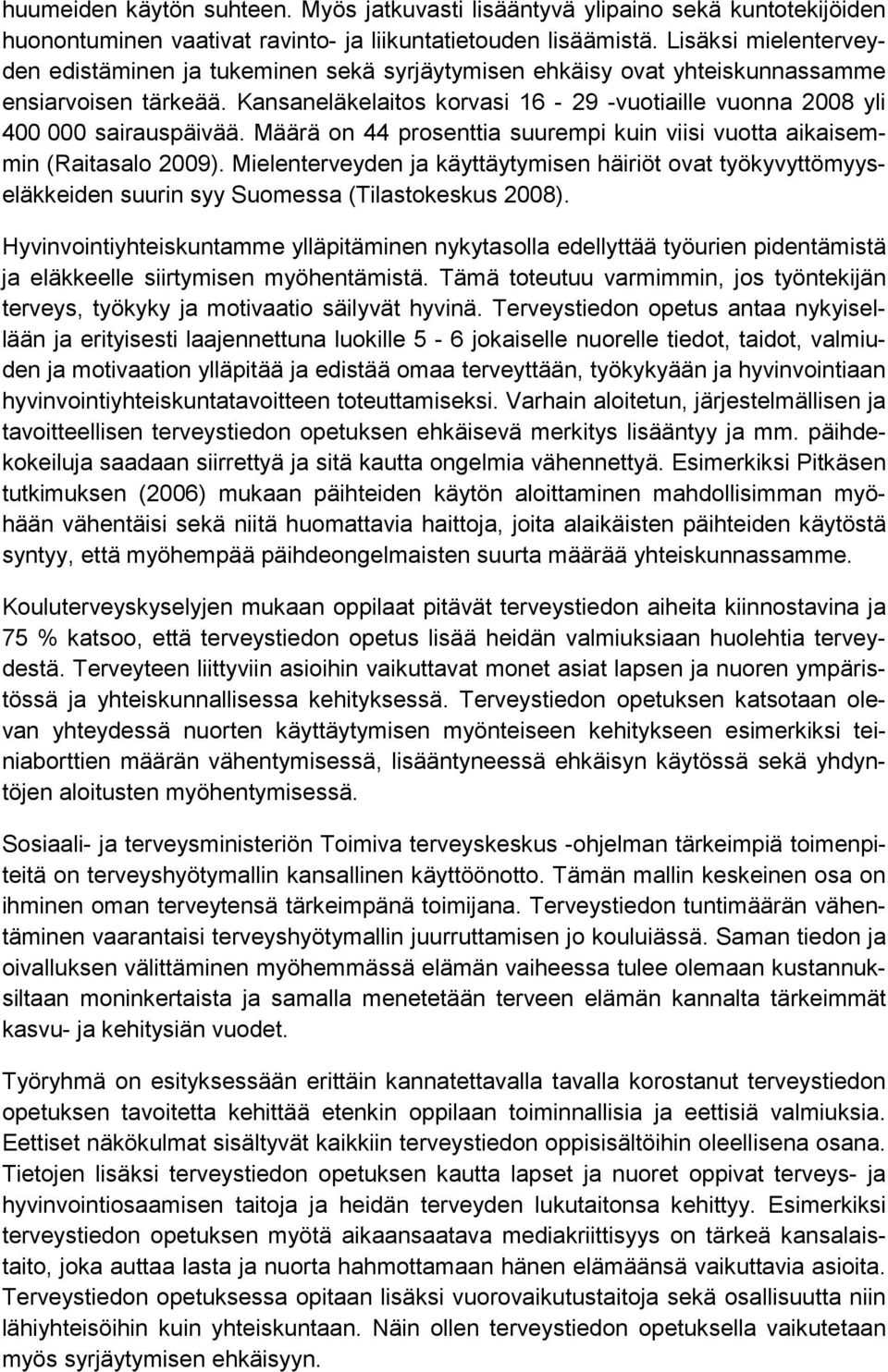 Kansaneläkelaitos korvasi 16-29 -vuotiaille vuonna 2008 yli 400 000 sairauspäivää. Määrä on 44 prosenttia suurempi kuin viisi vuotta aikaisemmin (Raitasalo 2009).