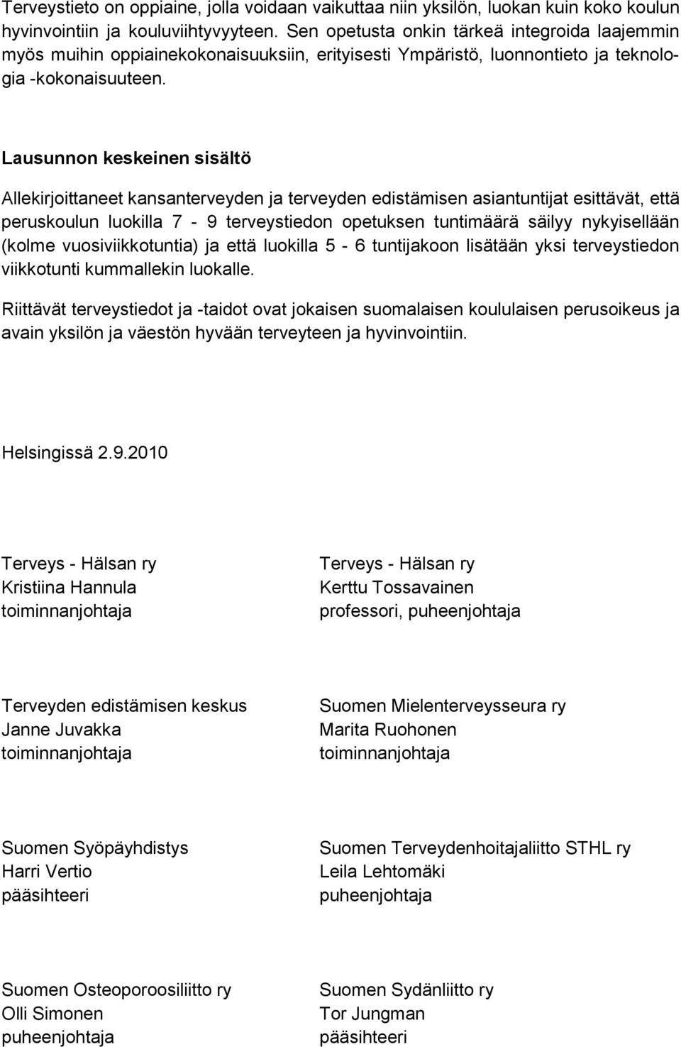 Lausunnon keskeinen sisältö Allekirjoittaneet kansanterveyden ja terveyden edistämisen asiantuntijat esittävät, että peruskoulun luokilla 7-9 terveystiedon opetuksen tuntimäärä säilyy nykyisellään